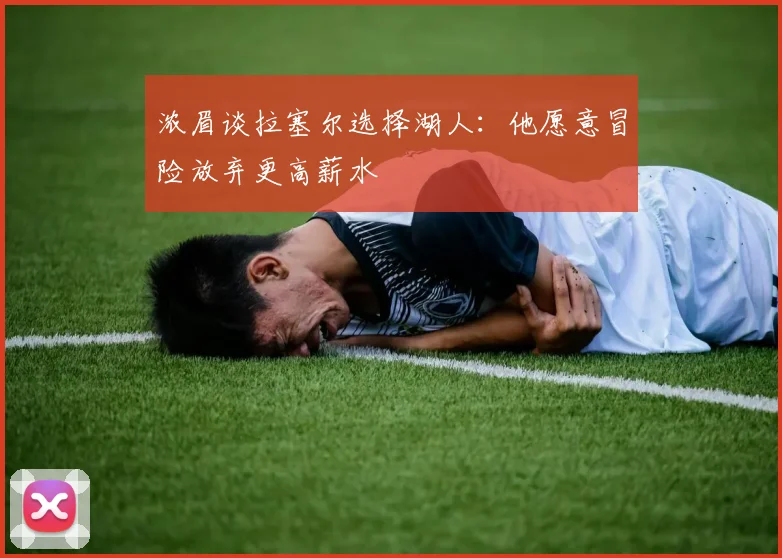 浓眉谈拉塞尔选择湖人：他愿意冒险放弃更高薪水