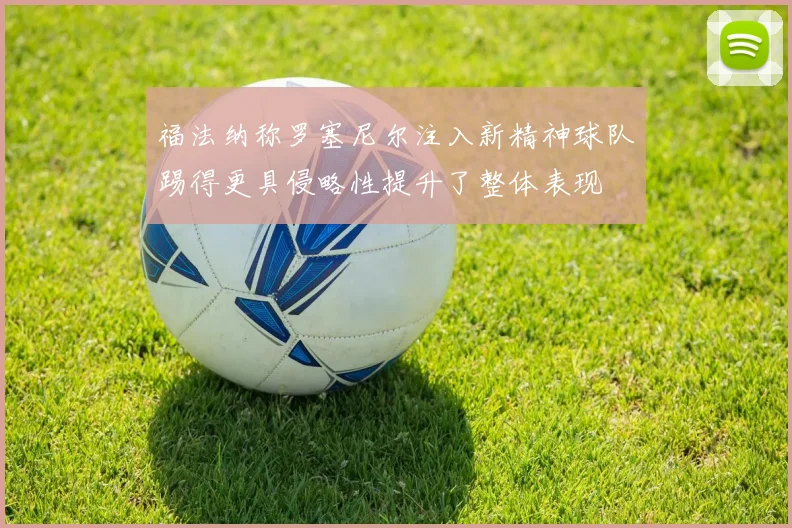 福法纳称罗塞尼尔注入新精神球队踢得更具侵略性提升了整体表现